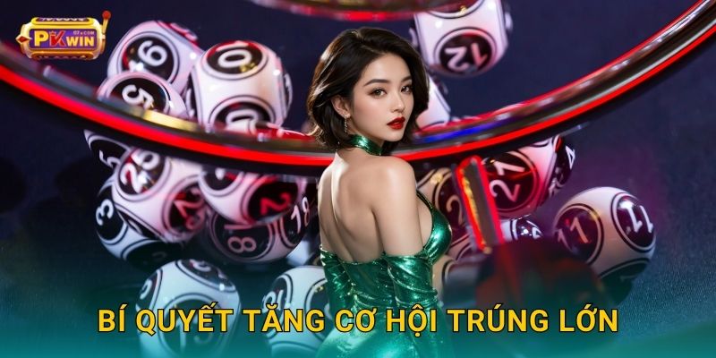 Bí quyết tăng cơ hội trúng lớn