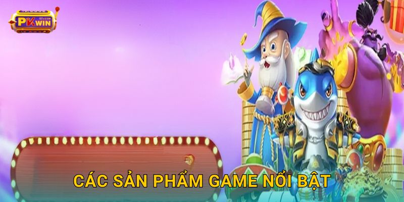 Các sản phẩm game nổi bật